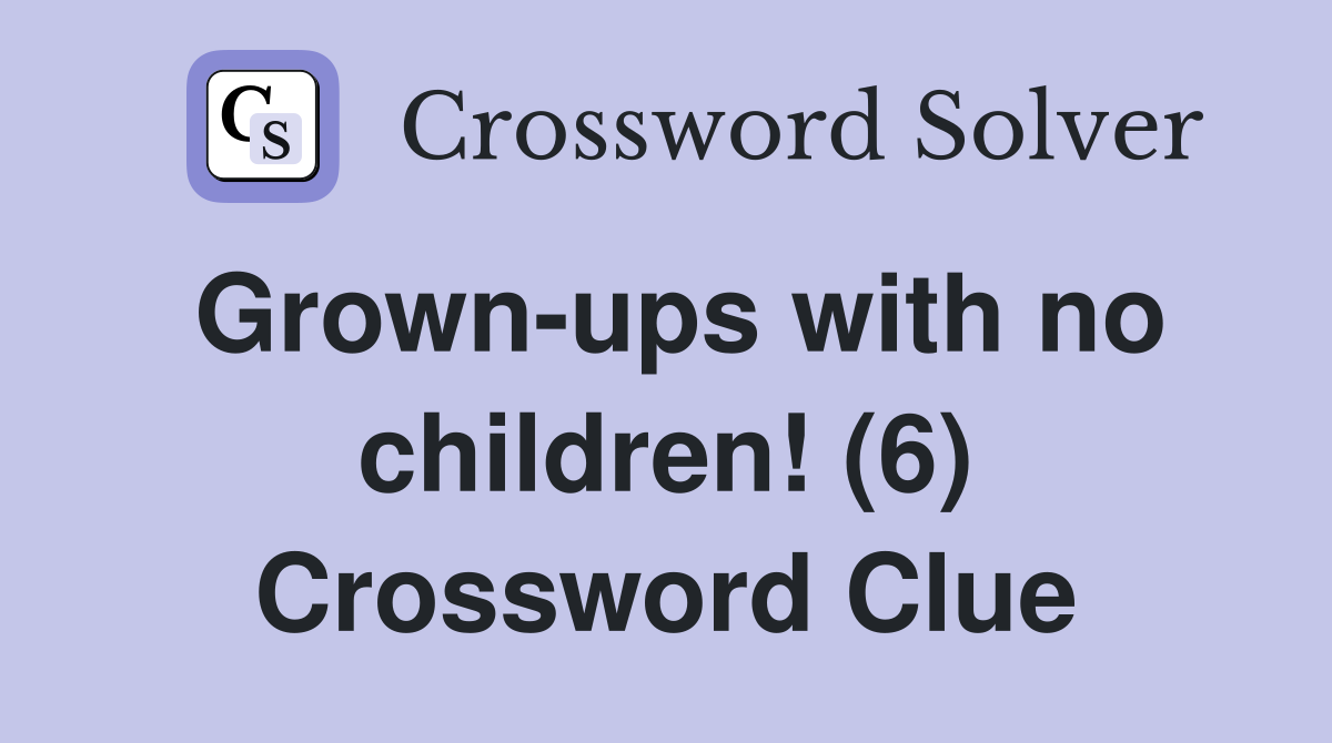 Grown-ups with no children! (6) Crossword Clue