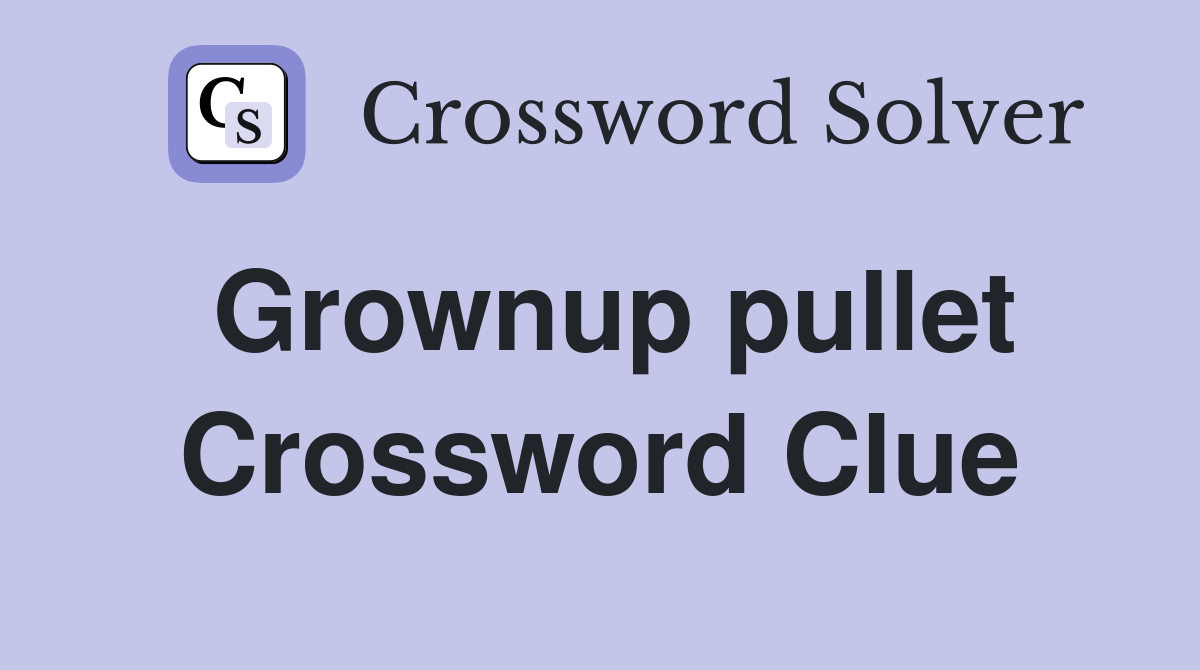 Grownup pullet Crossword Clue