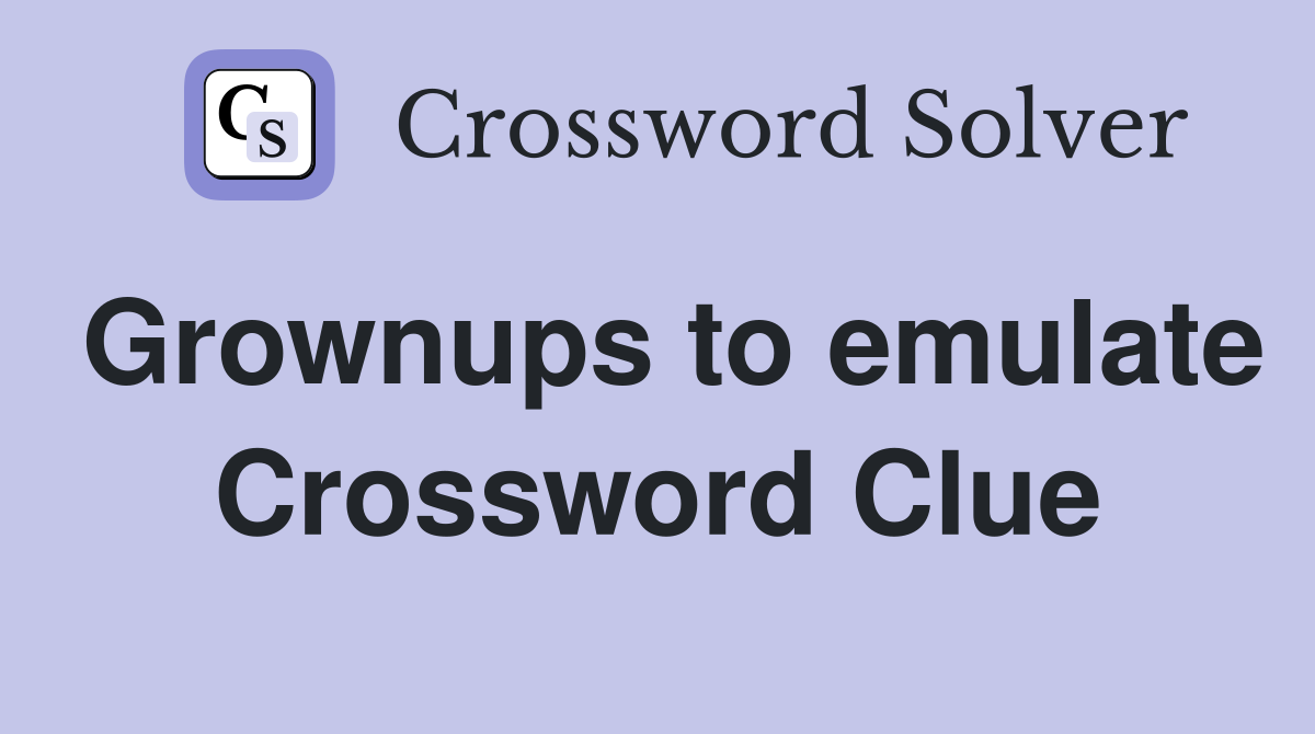 Grownups to emulate Crossword Clue
