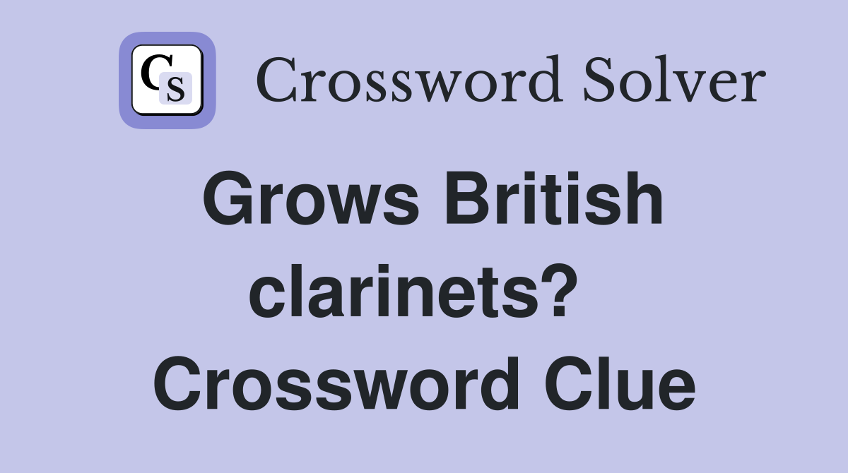 Grows British clarinets?  Crossword Clue