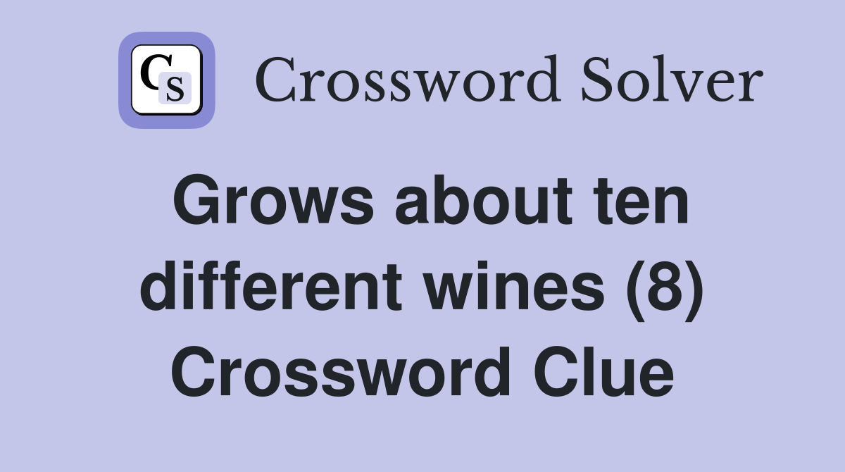 Grows about ten different wines (8) Crossword Clue