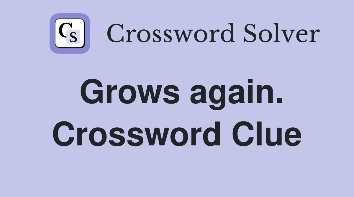 Grows again. Crossword Clue