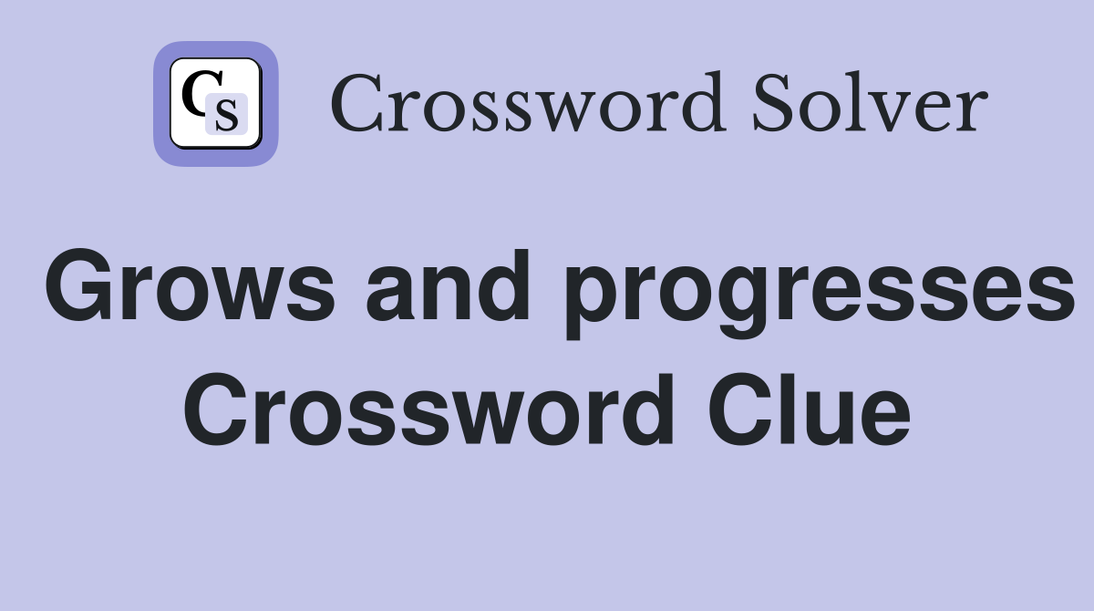 Grows and progresses Crossword Clue