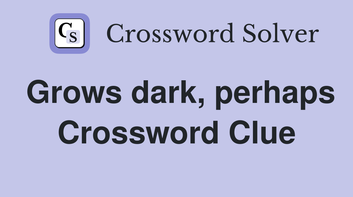 Grows dark, perhaps Crossword Clue