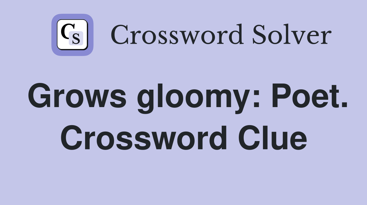 Grows gloomy: Poet. Crossword Clue