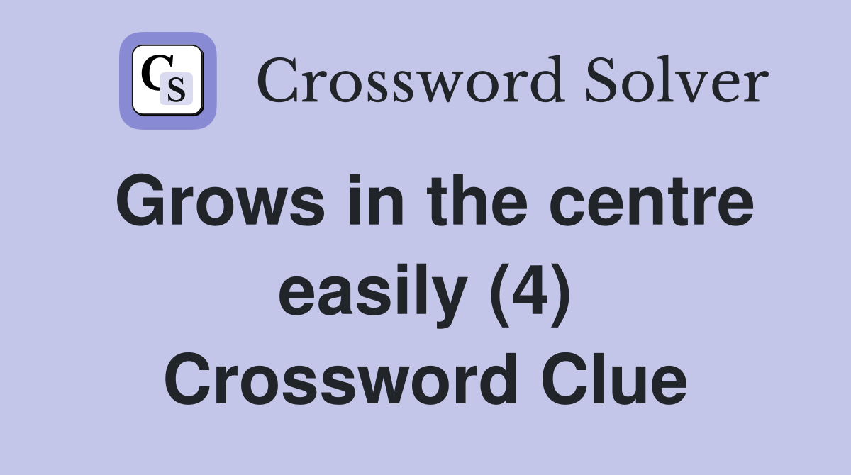 Grows in the centre easily (4) Crossword Clue