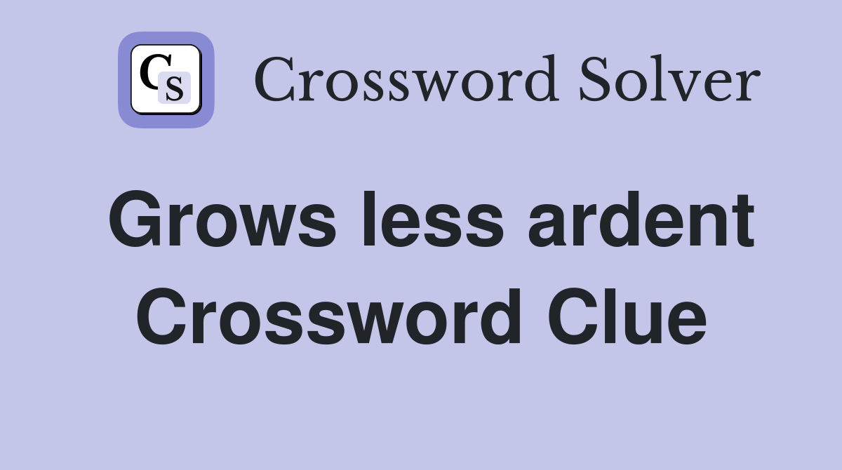 Grows less ardent Crossword Clue