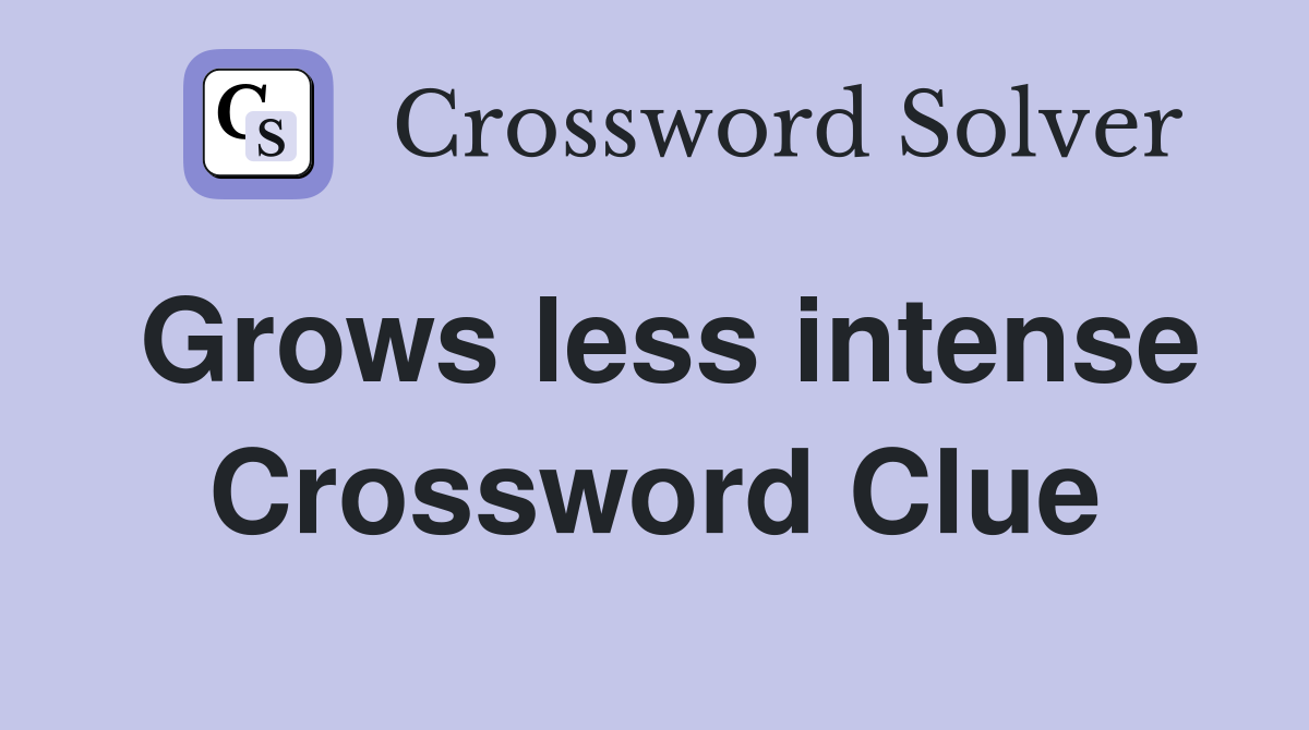 Grows less intense Crossword Clue