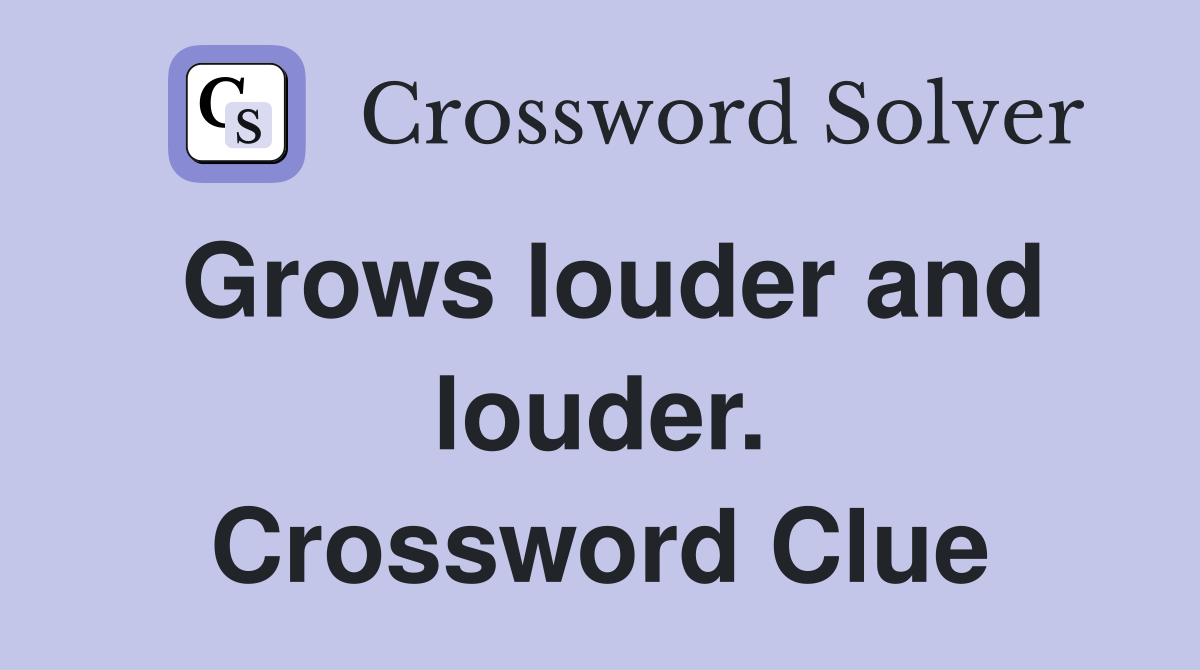Grows louder and louder. Crossword Clue