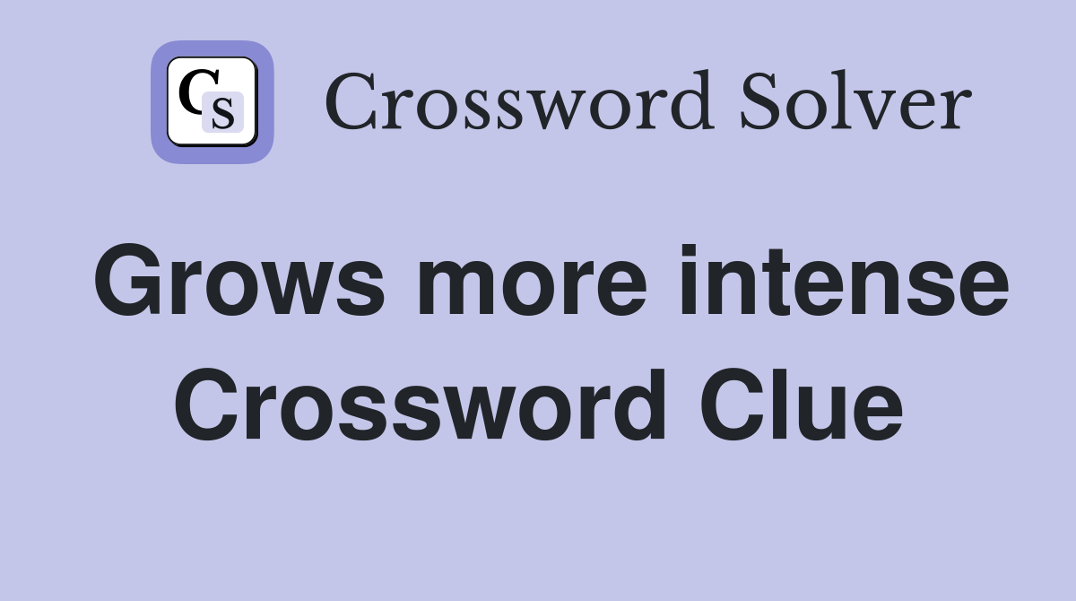 Grows more intense Crossword Clue