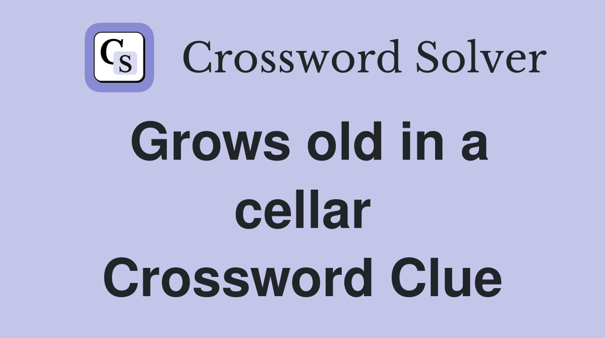 Grows old in a cellar Crossword Clue