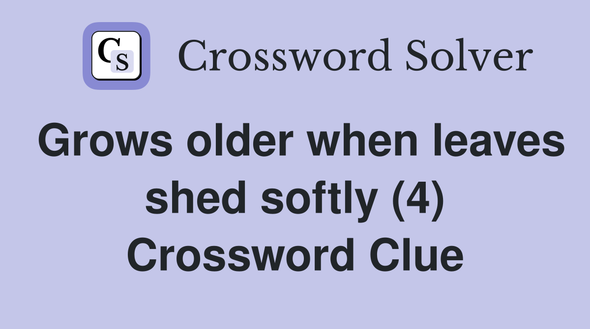 Grows older when leaves shed softly (4) Crossword Clue