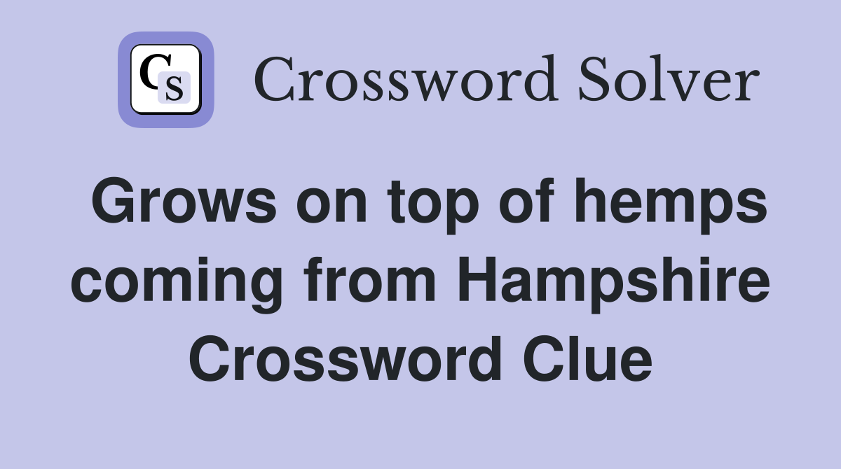 Grows on top of hemps coming from Hampshire Crossword Clue