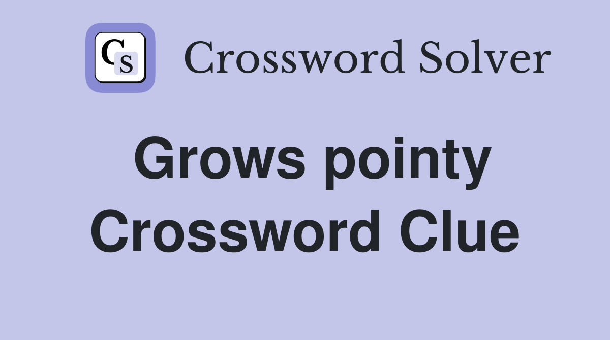 Grows pointy Crossword Clue