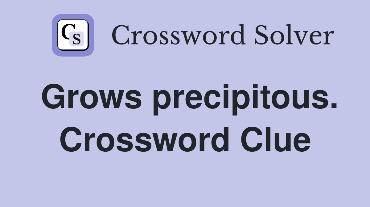 Grows precipitous. Crossword Clue