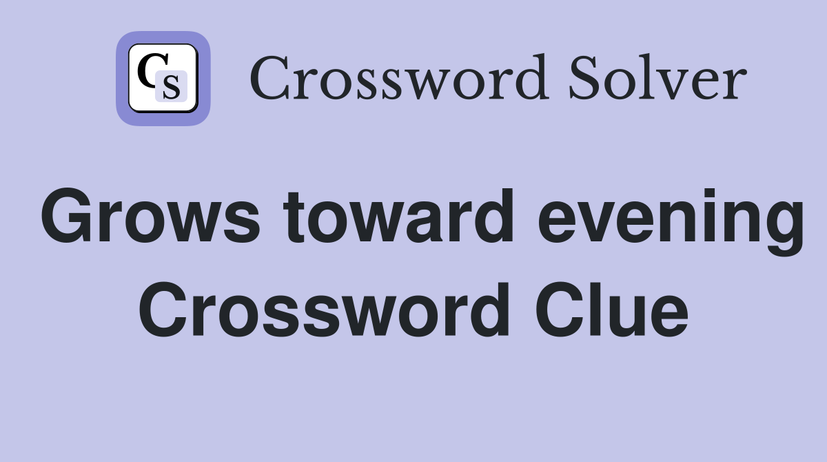 Grows toward evening Crossword Clue