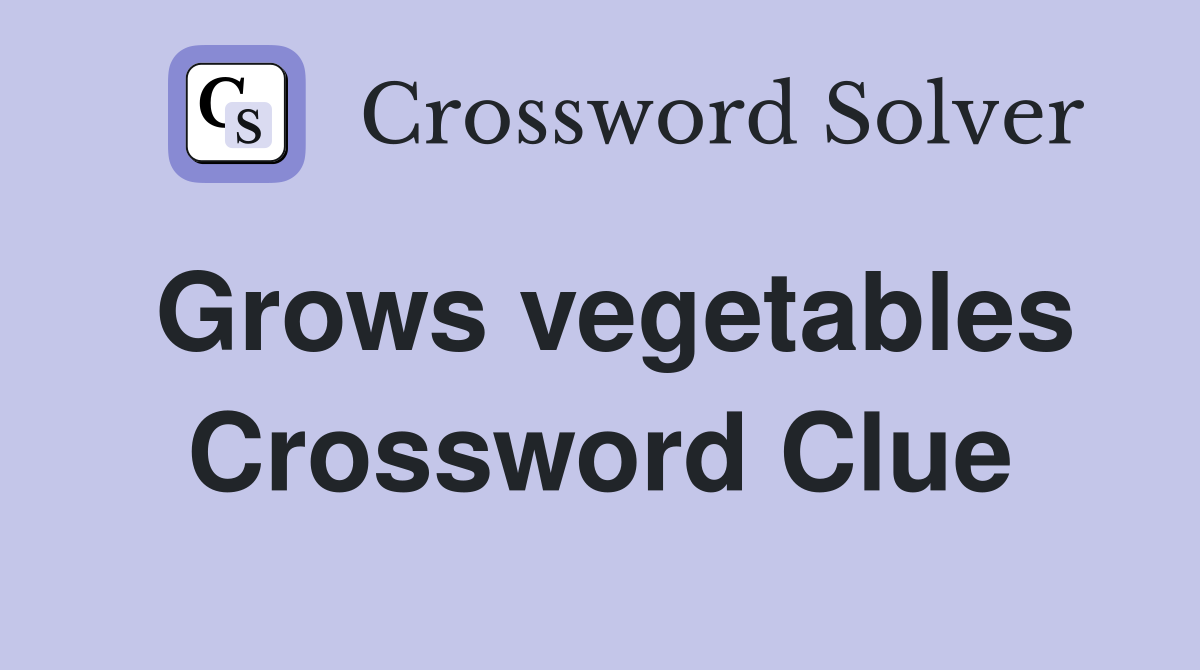 Grows vegetables Crossword Clue