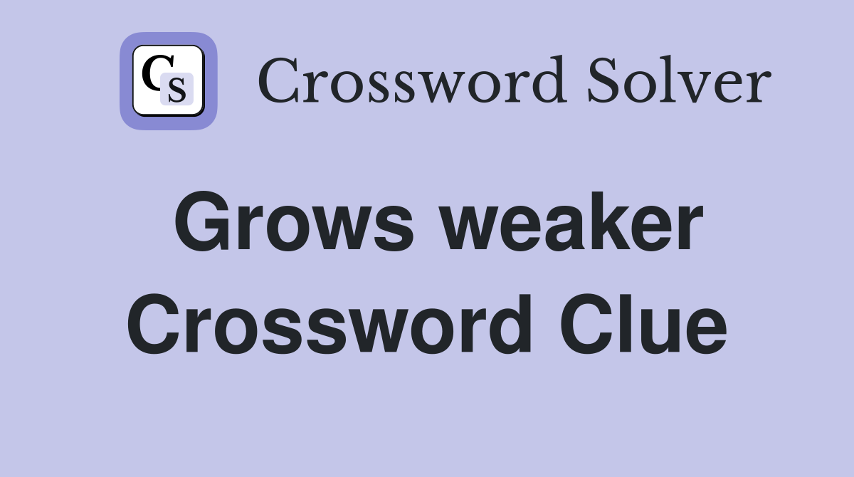 Grows weaker Crossword Clue