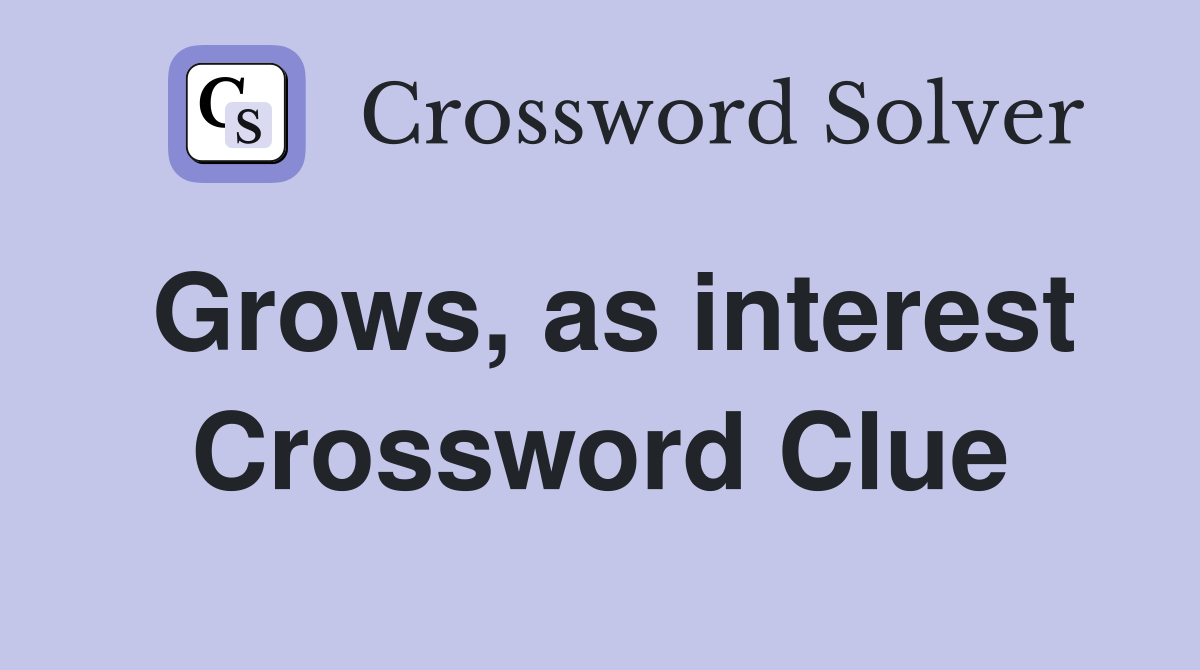 Grows, as interest Crossword Clue