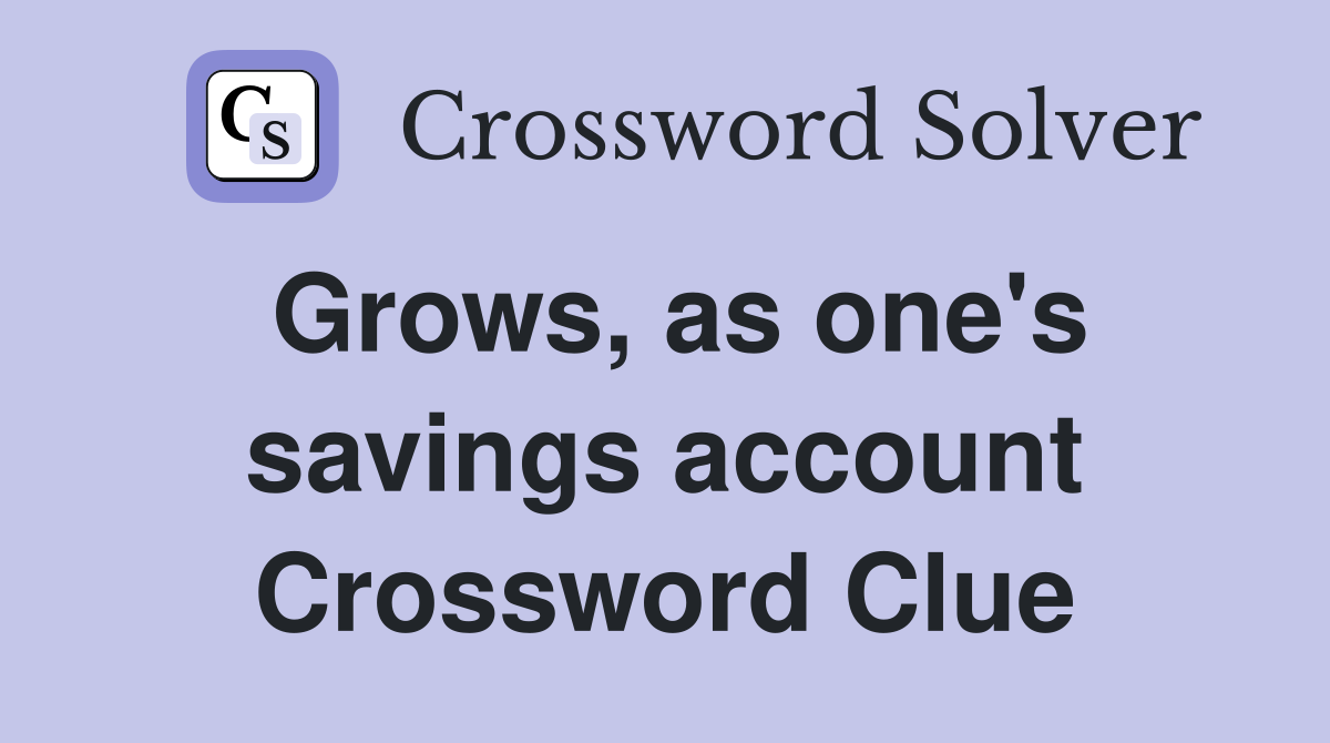 Grows, as one's savings account Crossword Clue