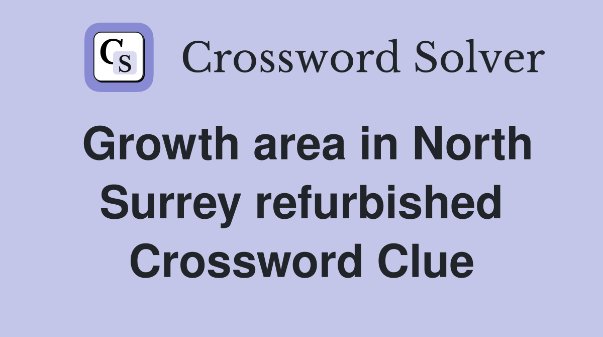 Growth area in North Surrey refurbished Crossword Clue