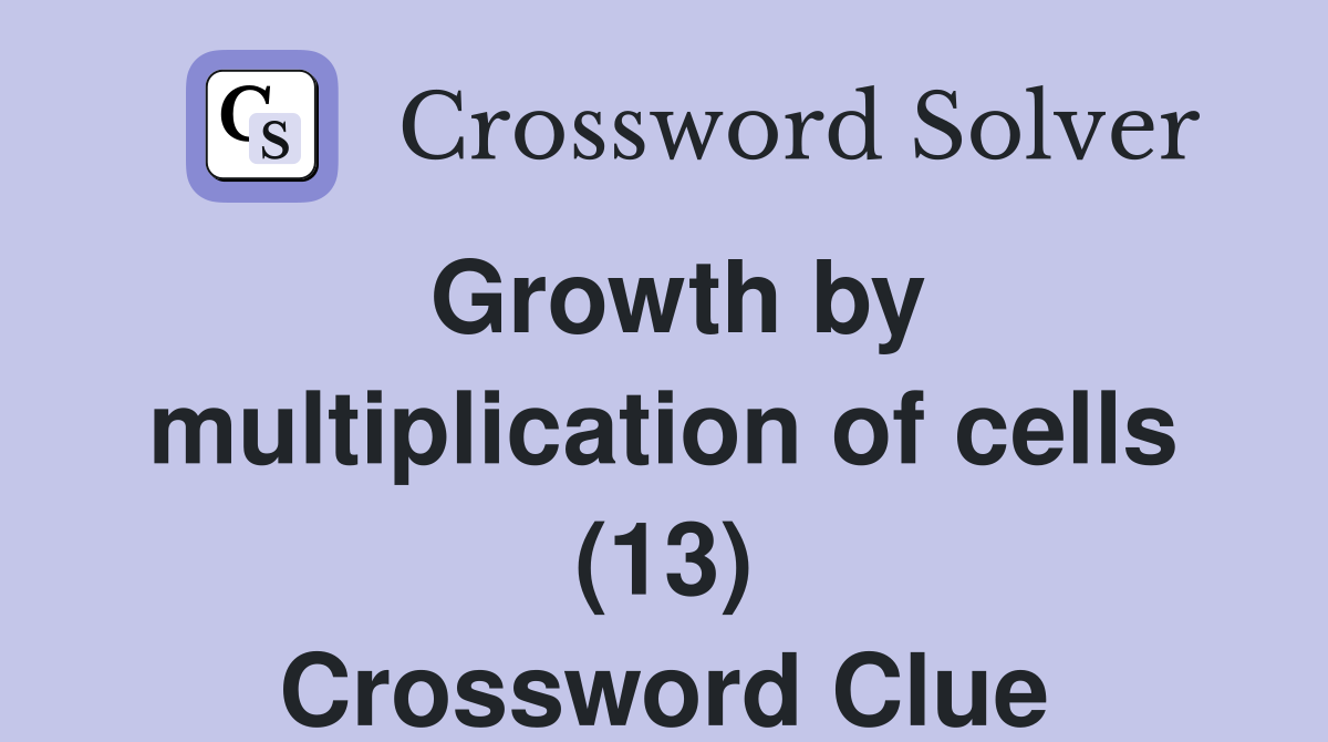 Growth by multiplication of cells (13) Crossword Clue