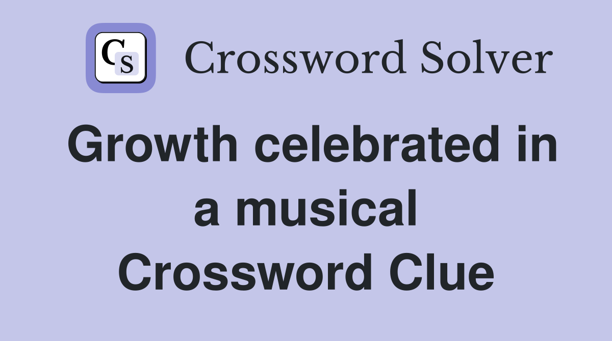 Growth celebrated in a musical Crossword Clue