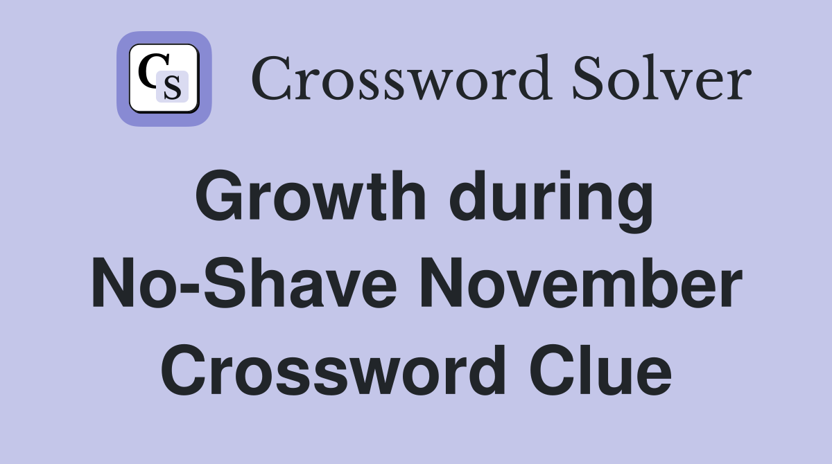 Growth during No-Shave November Crossword Clue