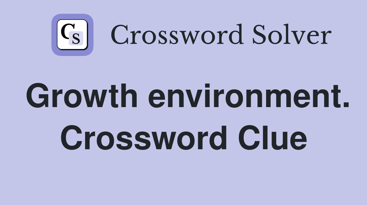 Growth environment. Crossword Clue