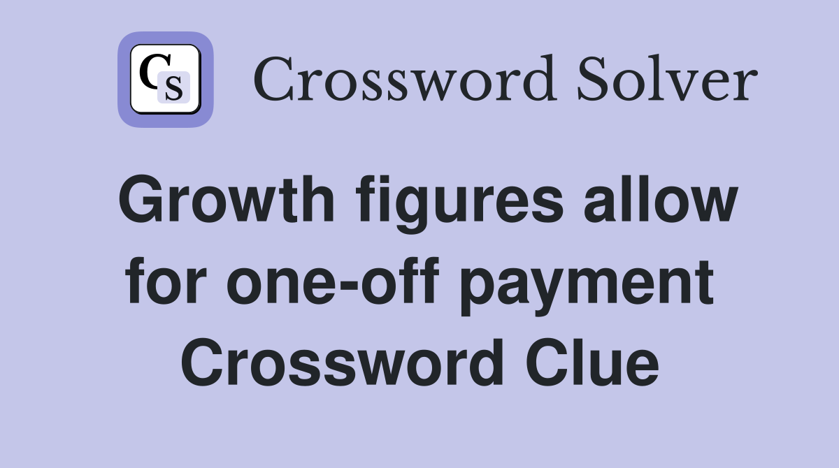 Growth figures allow for one-off payment Crossword Clue