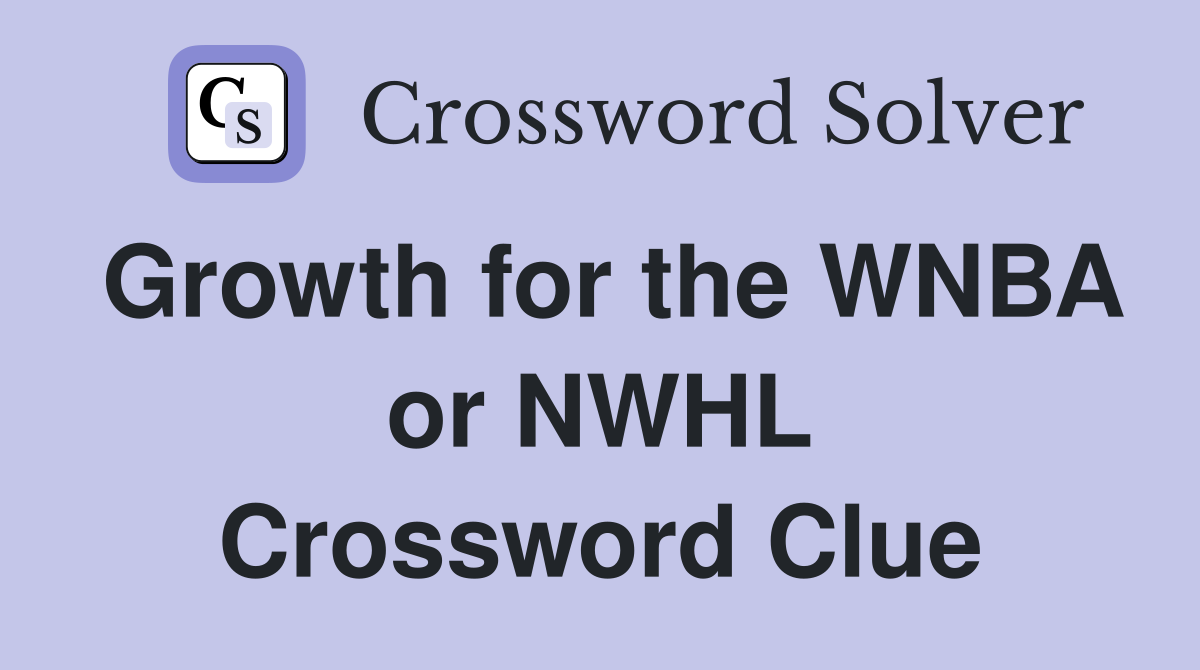 Growth for the WNBA or NWHL Crossword Clue
