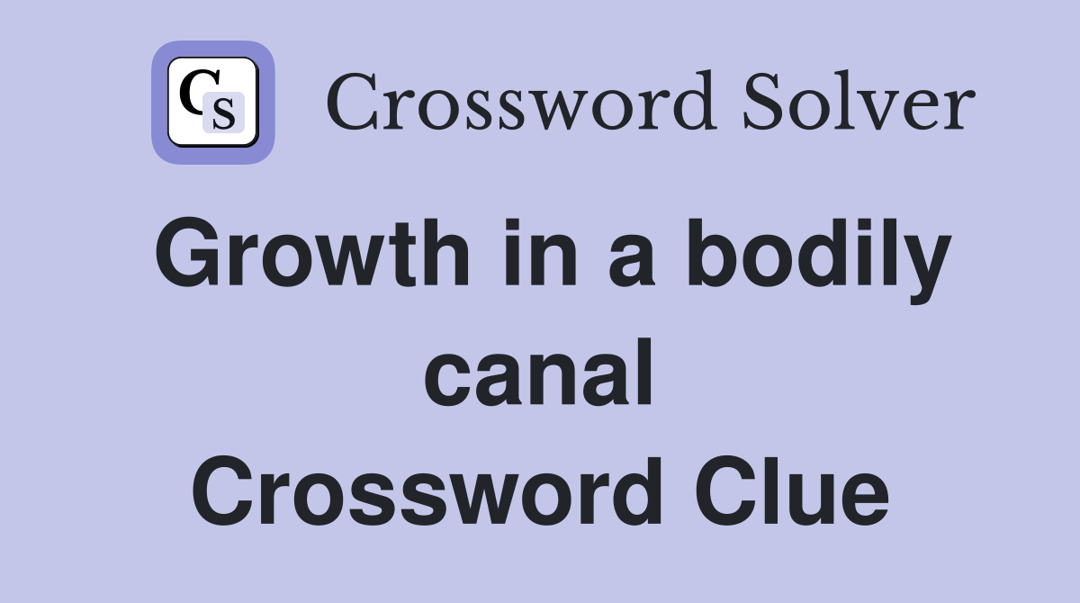 Growth in a bodily canal Crossword Clue