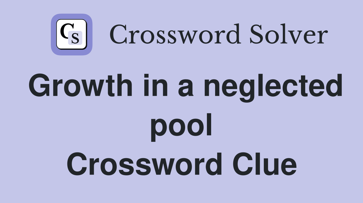 Growth in a neglected pool Crossword Clue