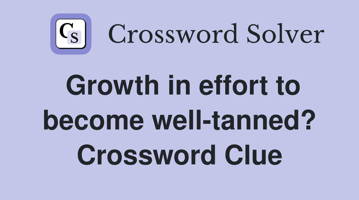 Growth in effort to become well-tanned? Crossword Clue