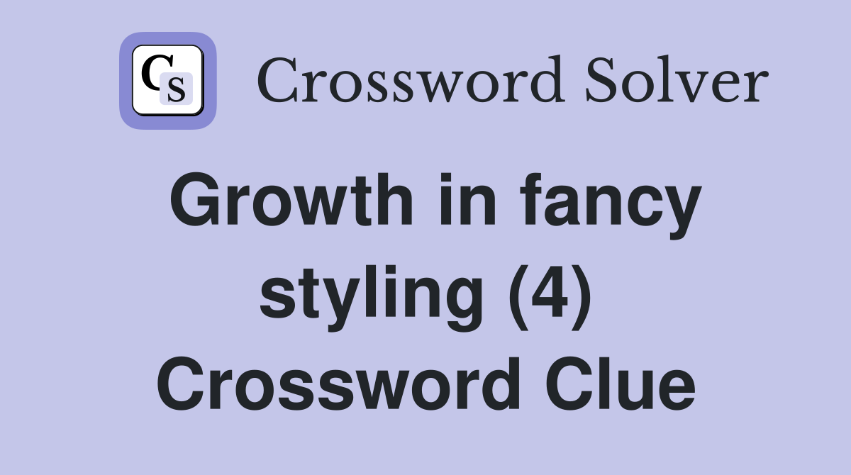 Growth in fancy styling (4) Crossword Clue