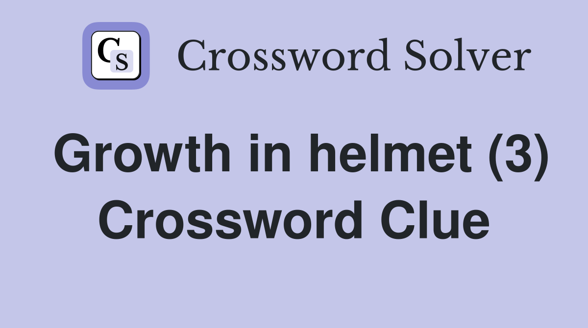 Growth in helmet (3) Crossword Clue