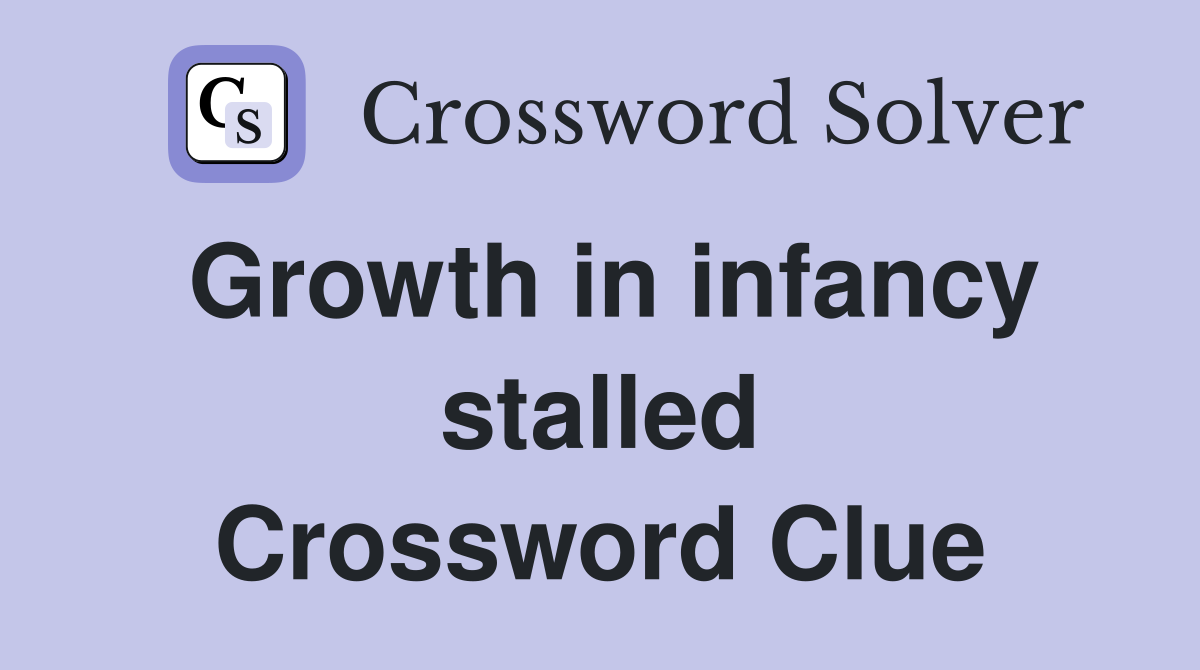 Growth in infancy stalled Crossword Clue