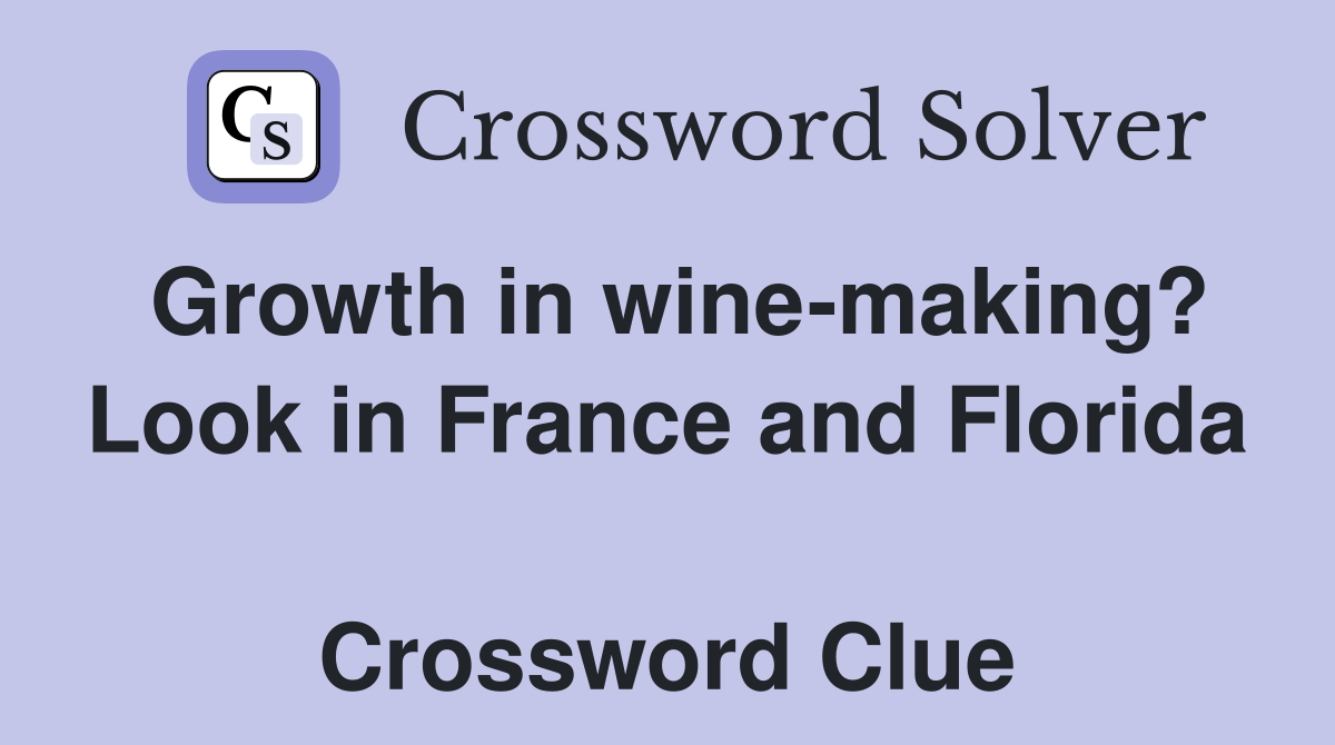 Growth in wine-making? Look in France and Florida  Crossword Clue