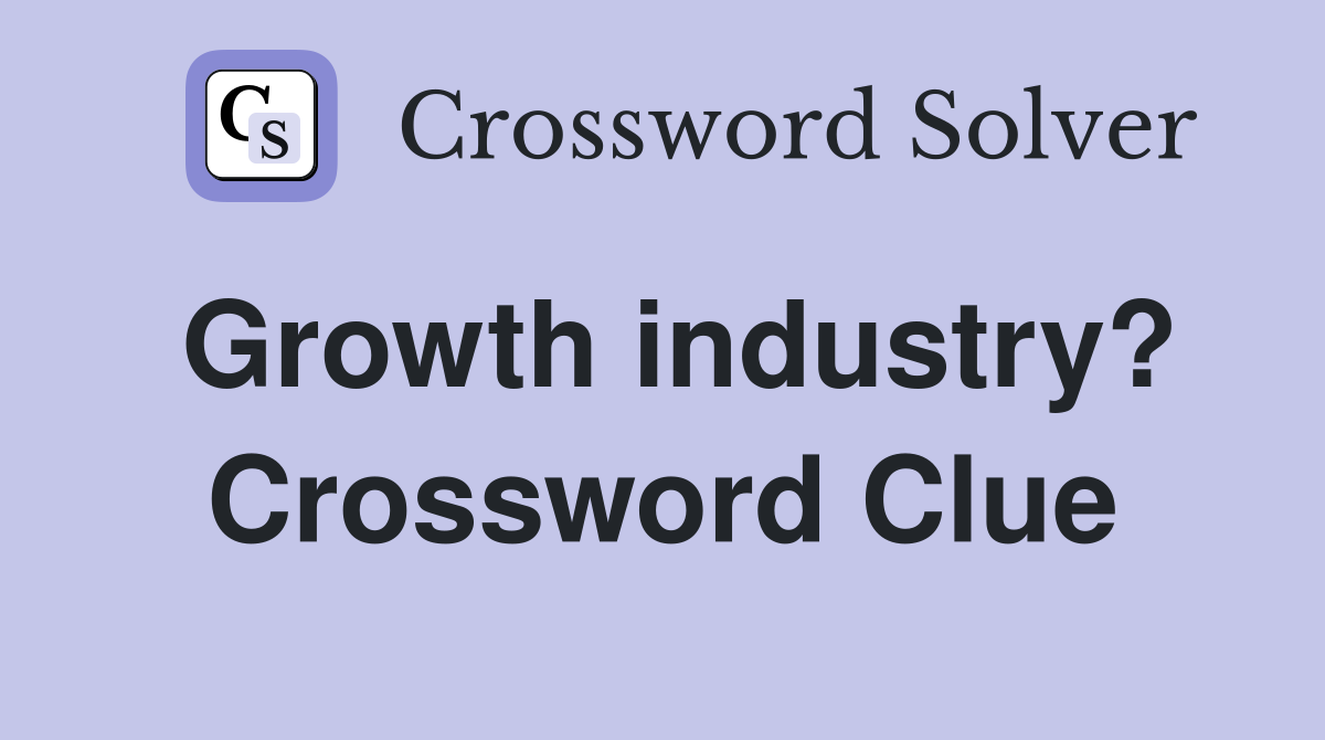 Growth industry? Crossword Clue