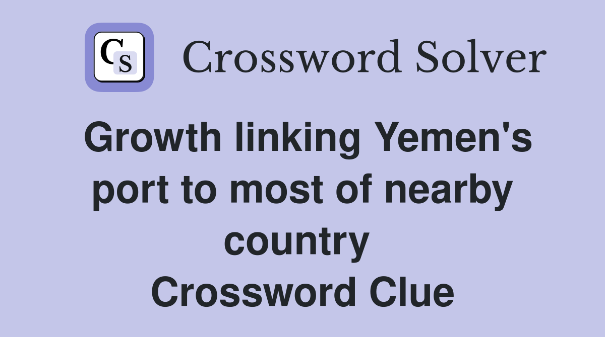 Growth linking Yemen's port to most of nearby country  Crossword Clue
