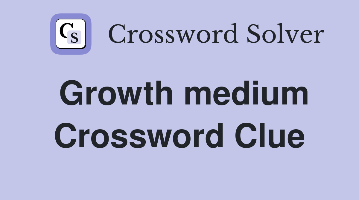 Growth medium Crossword Clue
