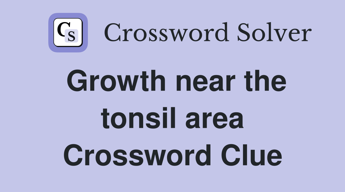 Growth near the tonsil area Crossword Clue