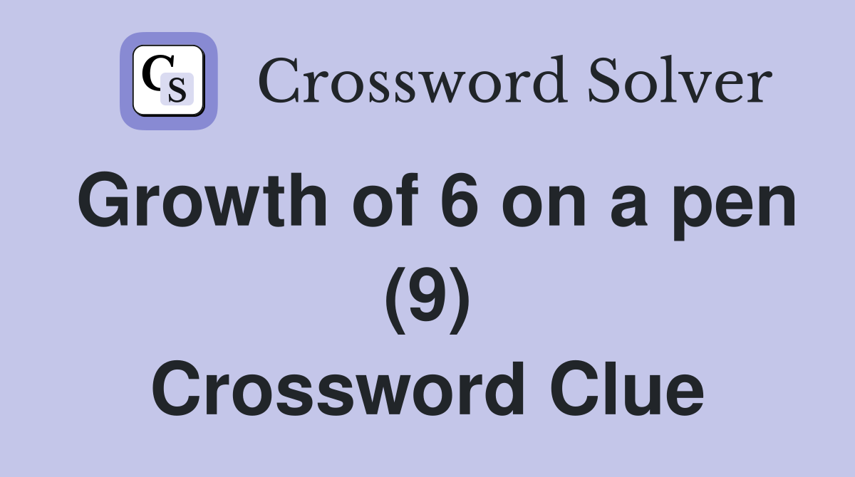 Growth of 6 on a pen (9) Crossword Clue