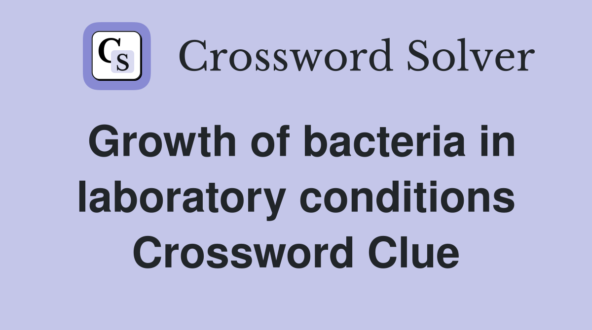 Growth of bacteria in laboratory conditions Crossword Clue