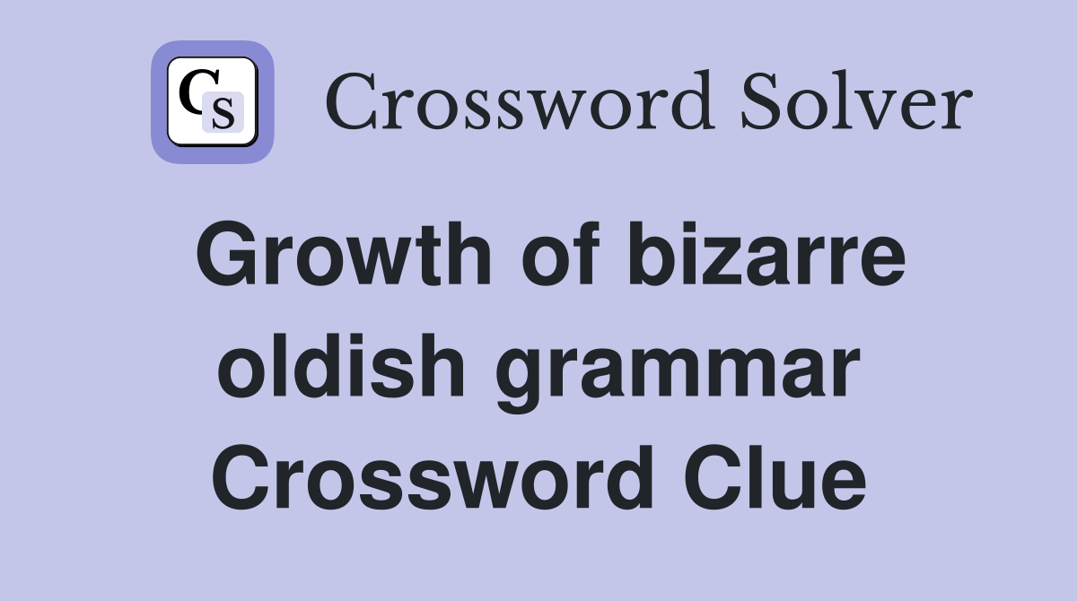 Growth of bizarre oldish grammar Crossword Clue