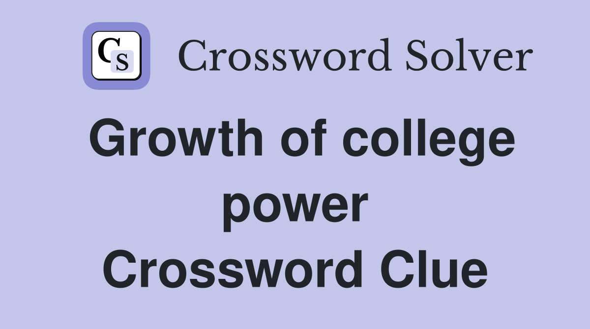 Growth of college power Crossword Clue