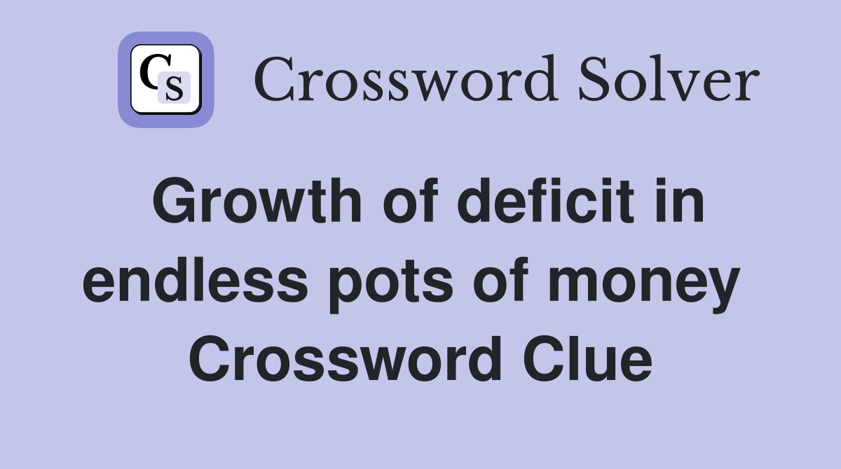 Growth of deficit in endless pots of money  Crossword Clue