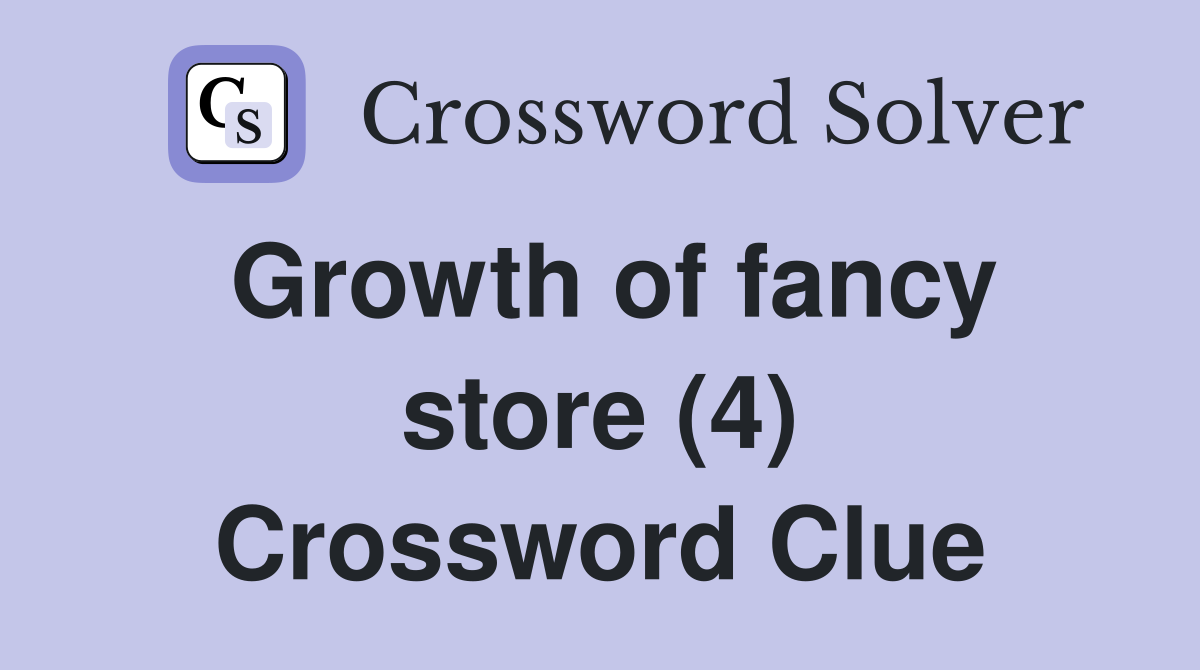 Growth of fancy store (4) Crossword Clue