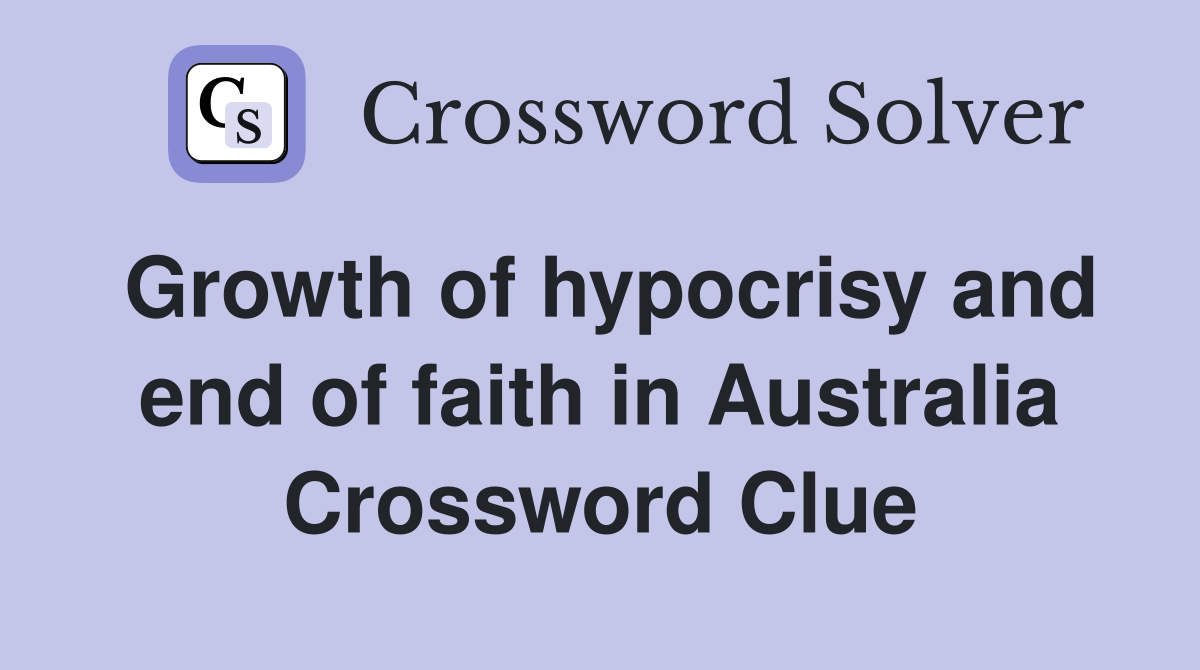 Growth of hypocrisy and end of faith in Australia Crossword Clue