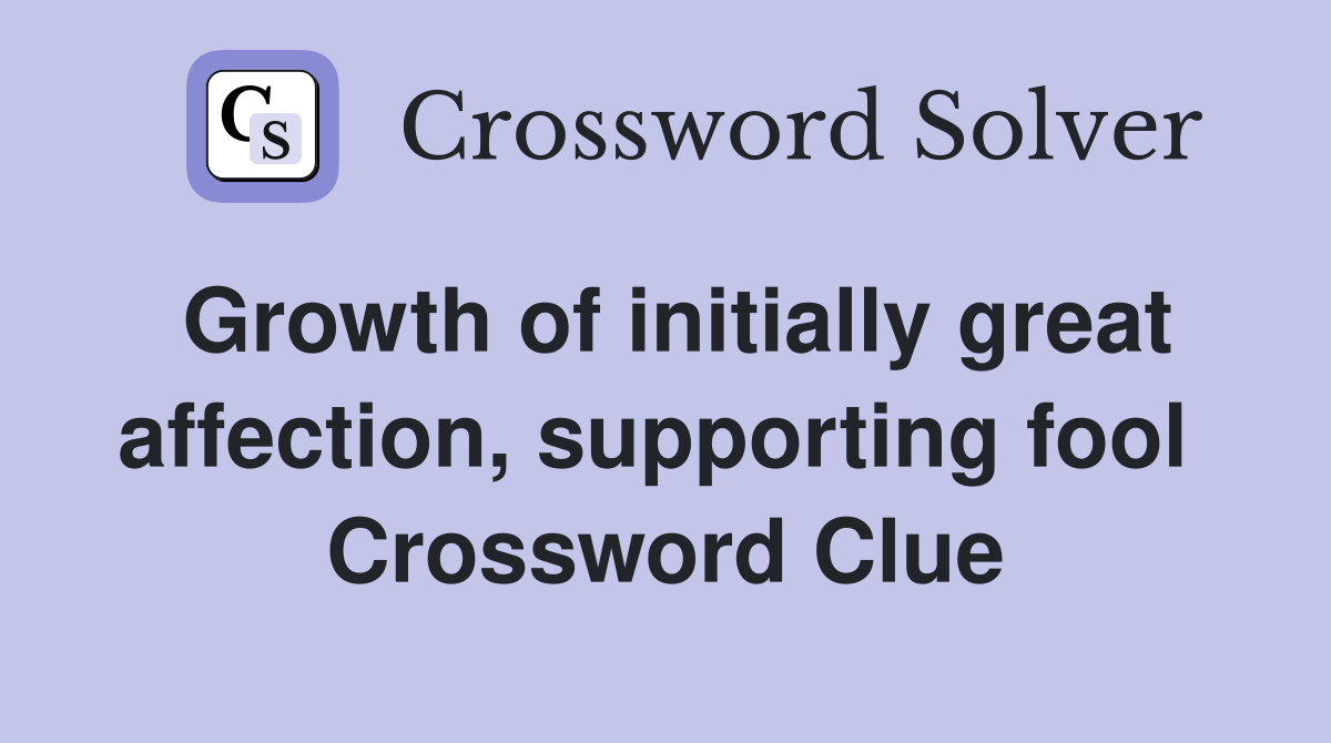 Growth of initially great affection, supporting fool  Crossword Clue
